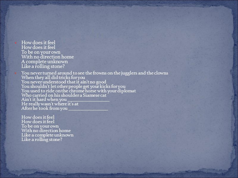 How does it feel How does it feel To be on your own With